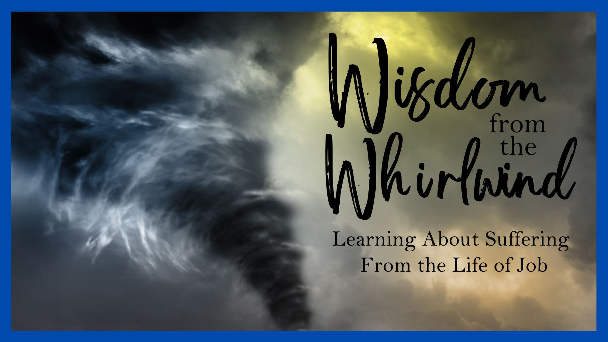 Wisdom from the Whirlwind - Learning About Suffering From the Life of Job - Lesson 3: Job 4-14
